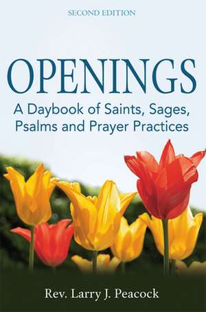 Openings (2nd Edition): A Daybook of Saints, Sages, Psalms and Prayer Practices de Rev. Larry J. Peacock