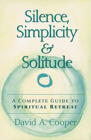 Silence, Simplicity & Solitude de David A. Cooper