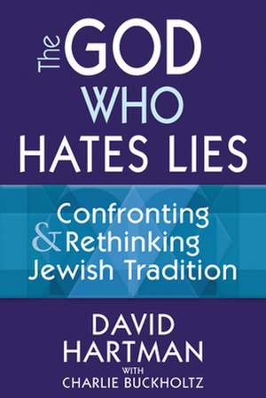 The God Who Hates Lies: Confronting & Rethinking Jewish Tradition de David Hartman