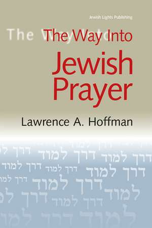 The Way Into Jewish Prayer de Rabbi Lawrence A. Hoffman