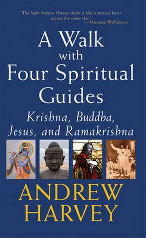 Walk with Four Spiritual Guides: Krishna, Buddha, Jesus and Ramakrishna de Andrew Harvey