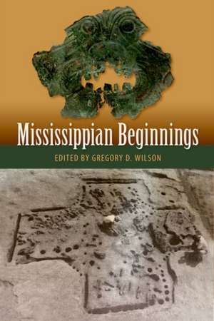 Mississippian Beginnings de Gregory D. Wilson