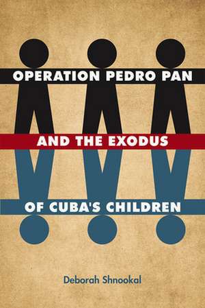 Operation Pedro Pan and the Exodus of Cuba's Children de Deborah Shnookal