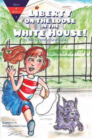 Liberty on the Loose in the White House de MaryTherese Grabowski