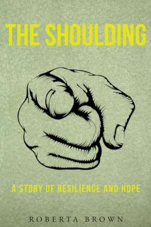 The Shoulding a Story of Resilience and Hope de Robert a. Brown