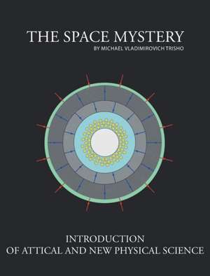 The Space Mystery, Fundamentals of Attical Science de Michael Vladimirovich Trisho