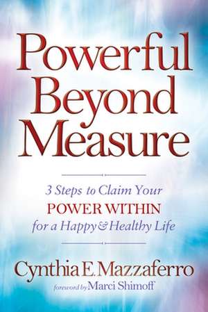 Powerful Beyond Measure: 3 Steps to Claim Your Power Within for a Happy & Healthy Life de Cynthia E. Mazzaferro