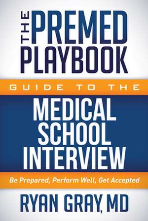 The Premed Playbook Guide to the Medical School Interview de Ryan Gray