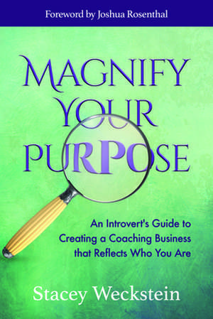 Magnify Your Purpose: An Introvert's Guide to Creating a Coaching Business That Reflects Who You Are de Stacey Weckstein