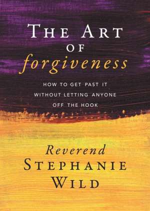 The Art of Forgiveness de Wild, Reverend Stephanie