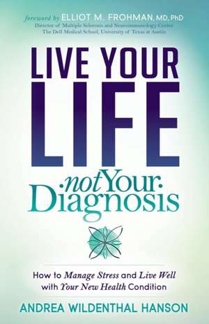 Live Your Life Not Your Diagnosis de Andrea Wildenthal Hanson