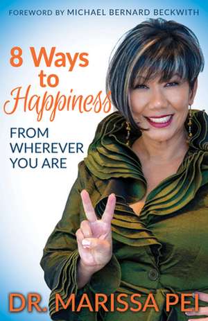 8 Ways to Happiness: From Wherever You Are de Dr. Marissa Pei