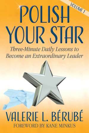 Polish Your Star: Three-Minute Daily Lessons to Become an Extraordinary Leader de Valerie L. Berube