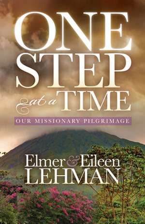 One Step at a Time: Our Missionary Pilgrimage de Lehman, Elmer &. Eileen