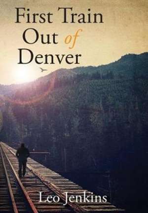 First Train Out of Denver de Leo Jenkins