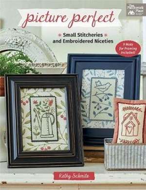 Picture Perfect: Small Stitcheries and Embroidered Niceties de Kathy Schmitz