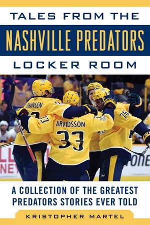 Tales from the Nashville Predators Locker Room: A Collection of the Greatest Predators Stories Ever Told de Kristopher Martel