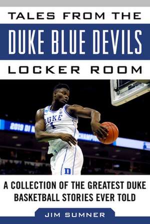 Tales from the Duke Blue Devils Locker Room: A Collection of the Greatest Duke Basketball Stories Ever Told de Jim Sumner