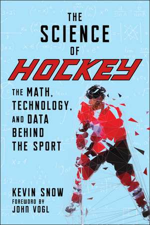 The Science of Hockey: The Math, Technology, and Data Behind the Sport de Kevin Snow