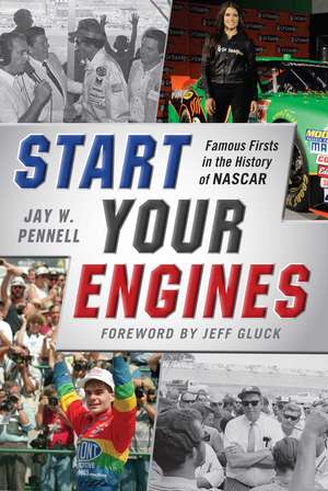 Start Your Engines: Famous Firsts in the History of NASCAR de Jay W. Pennell