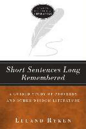 Short Sentences Long Remembered – A Guided Study of Proverbs and Other Wisdom Literature de Leland Ryken