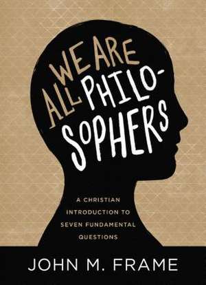 We Are All Philosophers de John M. Frame