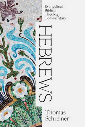 Hebrews: Evangelical Biblical Theology Commentary de Thomas Schreiner