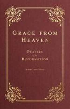 Grace from Heaven – Prayers of the Reformation de Robert Elmer