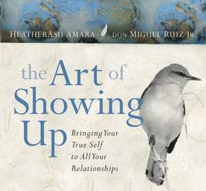 Amara, H: The Art of Showing Up de Don Miguel Ruiz Jr