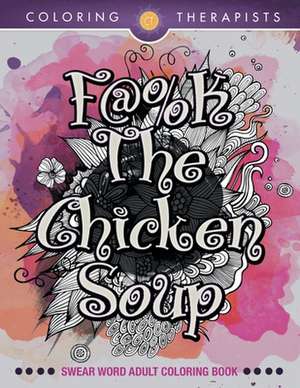 F@#k The Chicken Soup de Coloring Therapists