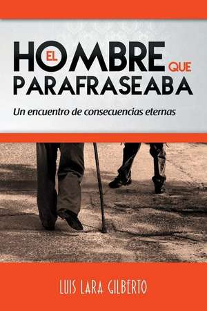 El Hombre Que Parafraseaba de Luis Lara Gilberto