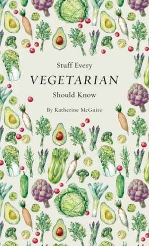 Stuff Every Vegetarian Should Know de McGuire, Katherine