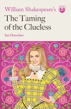 William Shakespeare's The Taming of the Clueless de Ian Doescher