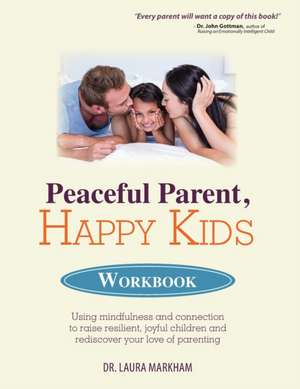 Peaceful Parent, Happy Kids Workbook de Laura Markham