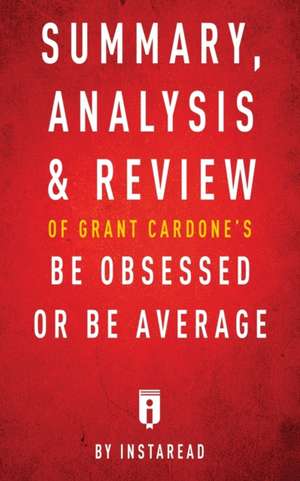 Summary, Analysis & Review of Grant Cardone's Be Obsessed or Be Average by Instaread de Instaread