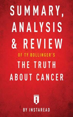 Summary, Analysis & Review of Ty Bollinger's The Truth About Cancer by Instaread de Instaread