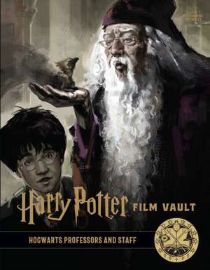 Harry Potter: Film Vault: Volume 11: Hogwarts Professors and Staff de Insight Editions