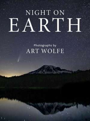 Night on Earth: Photographs by Art Wolfe de David Owen