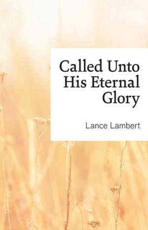 Called Unto His Eternal Glory de Lance Lambert