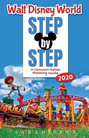 Walt Disney World Step-by-Step 2020: A Common-Sense Planning Guide de Sarah Hina