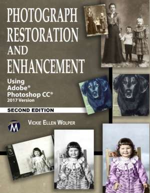 Photograph Restoration and Enhancement: Using Adobe Photoshop CC 2017 Version de Vickie Ellen Wolper