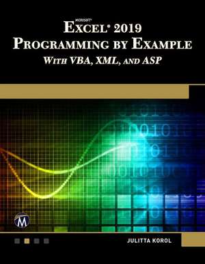 Microsoft Excel 2019 Programming by Example with Vba, XML, and ASP de Julitta Korol