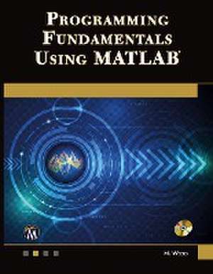Programming Fundamentals Using MATLAB de Michael Weeks