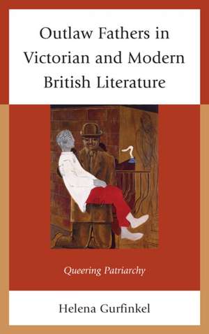 Outlaw Fathers in Victorian and Modern British Literature de Helena Gurfinkel