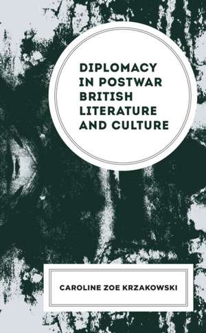 Diplomacy in Postwar British Literature and Culture de Caroline Zoe Krzakowski