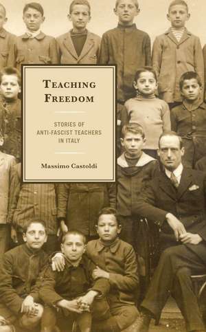 Teaching Freedom: Stories of Anti-Fascist Teachers in Italy de Massimo Castoldi