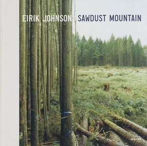 Eirik Johnson: Sawdust Mountain (Signed Edition) de Tess Gallagher