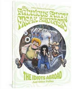 The Fabulous Furry Freak Brothers: The Idiots Abroad And Other Follies de Gilbert Shelton