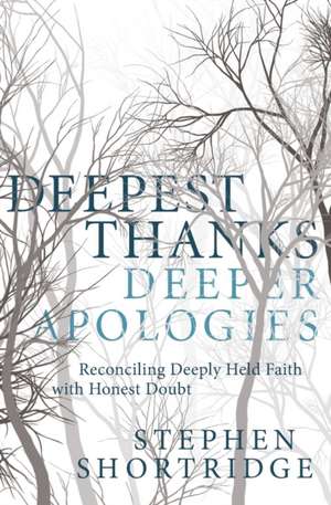 Deepest Thanks, Deeper Apologies: Reconciling Deeply Held Faith with Honest Doubt de Stephen Shortridge