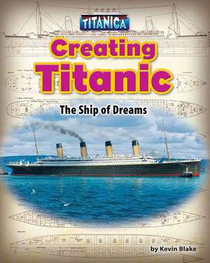 Creating Titanic: The Ship of Dreams de Kevin Blake